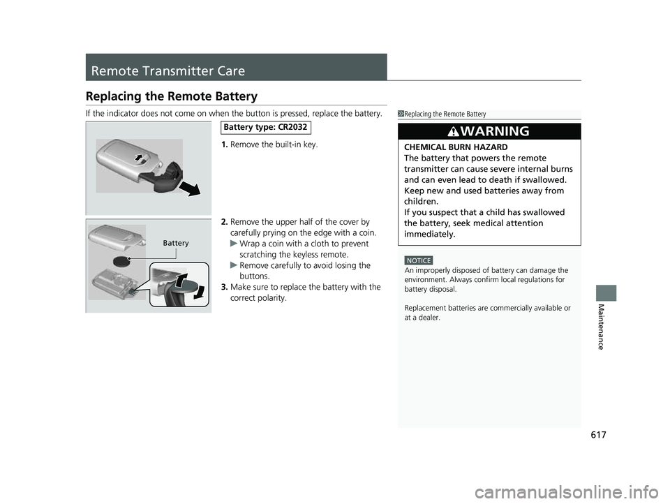 HONDA CRV 2022 Owners Manual 617
Maintenance
Remote Transmitter Care
Replacing the Remote Battery
If the indicator does not come on when the button is pressed, replace the battery.
1. Remove the built-in key.
2. Remove the upper HONDA CRV 2022 Owners Manual 617
Maintenance
Remote Transmitter Care
Replacing the Remote Battery
If the indicator does not come on when the button is pressed, replace the battery.
1. Remove the built-in key.
2. Remove the upper