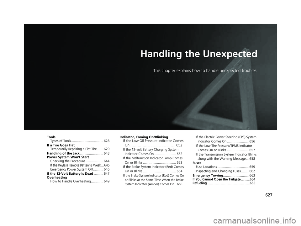 HONDA CRV 2022 Owners Manual 627
Handling the Unexpected
This chapter explains how to handle unexpected troubles.
ToolsTypes of Tools .................................. 628
If a Tire Goes Flat Temporarily Repairi ng a Flat Tire.. HONDA CRV 2022 Owners Manual 627
Handling the Unexpected
This chapter explains how to handle unexpected troubles.
ToolsTypes of Tools .................................. 628
If a Tire Goes Flat Temporarily Repairi ng a Flat Tire..