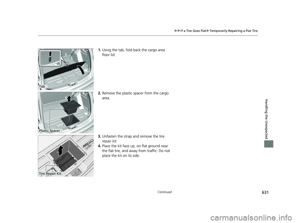 HONDA CRV 2022  Owners Manual 631
uuIf a Tire Goes Flat uTemporarily Repairing a Flat Tire
Continued
Handling the Unexpected
1. Using the tab, fold back the cargo area 
floor lid.
2. Remove the plastic spacer from the cargo 
area.