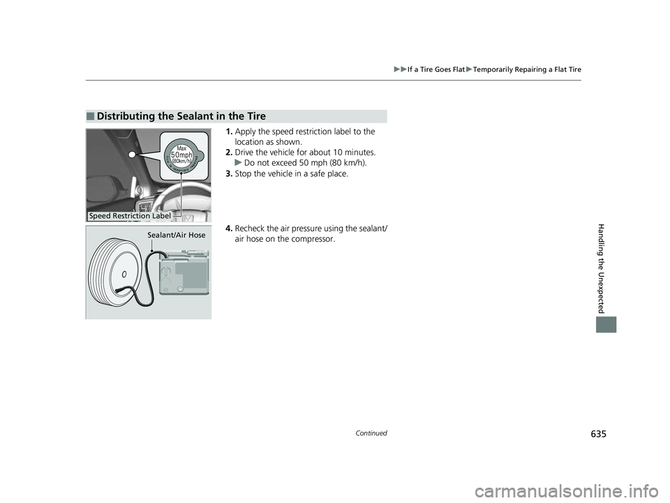 HONDA CRV 2022  Owners Manual 635
uuIf a Tire Goes Flat uTemporarily Repairing a Flat Tire
Continued
Handling the Unexpected
1. Apply the speed restriction label to the 
location as shown.
2. Drive the vehicle for about 10 minutes