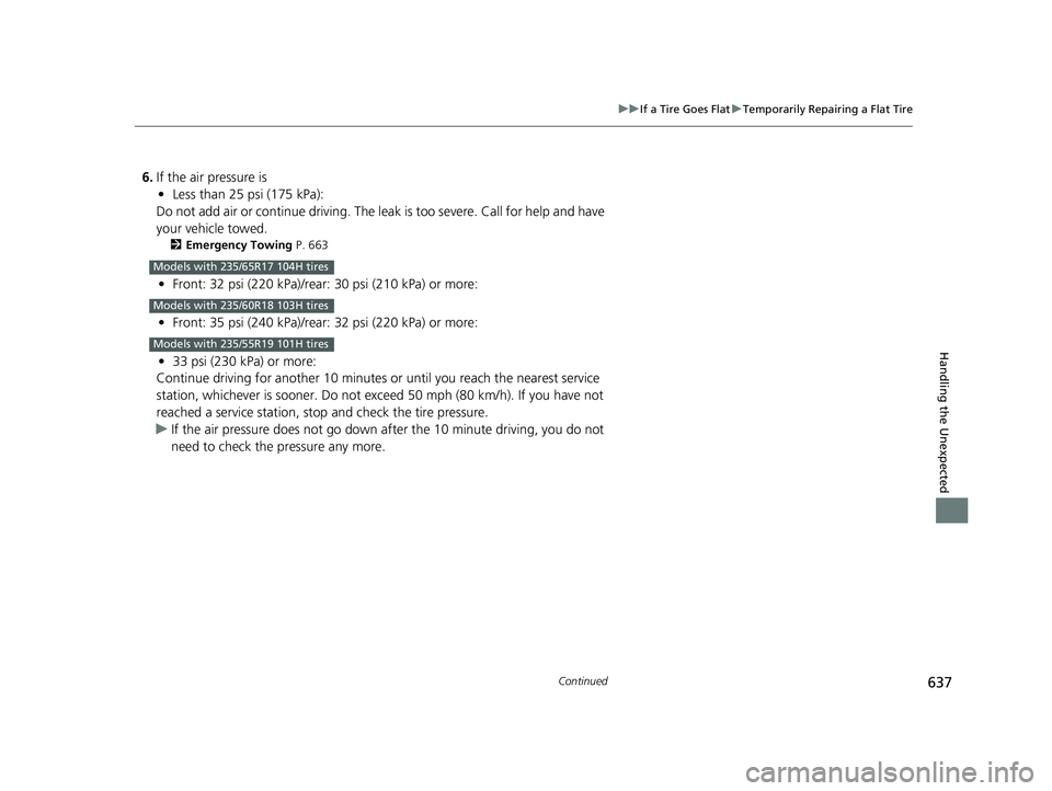 HONDA CRV 2022  Owners Manual 637
uuIf a Tire Goes Flat uTemporarily Repairing a Flat Tire
Continued
Handling the Unexpected
6. If the air pressure is
• Less than 25 psi (175 kPa):
Do not add air or continue driving. The  leak i