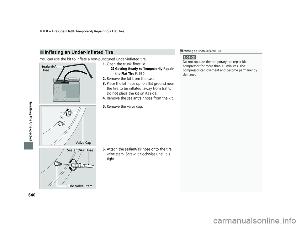 HONDA CRV 2022  Owners Manual uuIf a Tire Goes Flat uTemporarily Repairing a Flat Tire
640
Handling the Unexpected
You can use the kit to inflate a non-punctured under-inflated tire.
1.Open the trunk floor lid.
2 Getting Ready to 