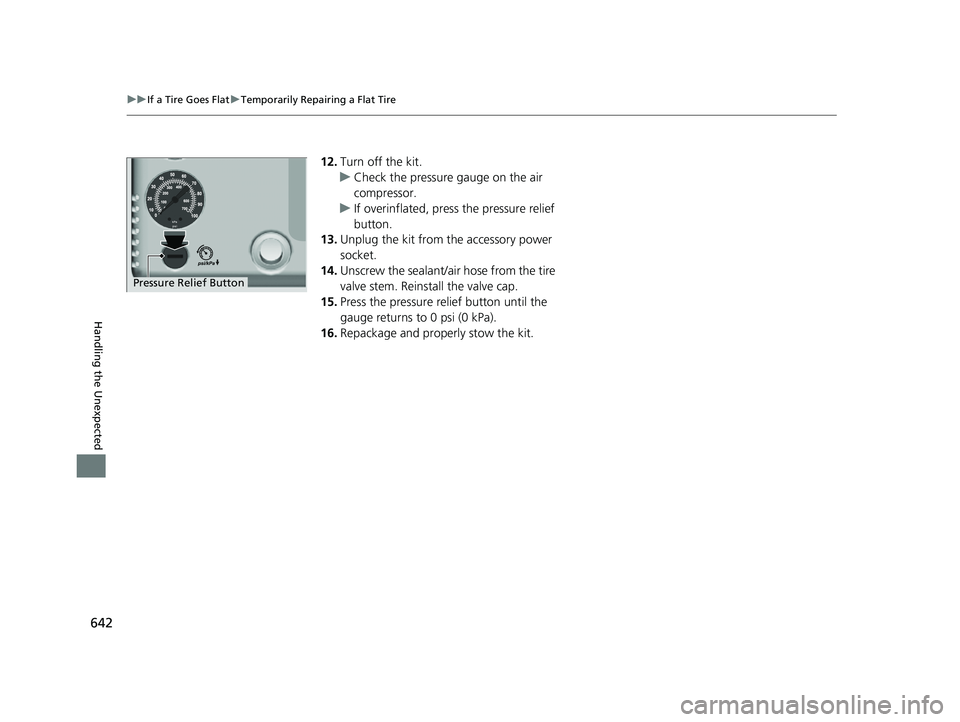 HONDA CRV 2022  Owners Manual 642
uuIf a Tire Goes Flat uTemporarily Repairing a Flat Tire
Handling the Unexpected
12. Turn off the kit.
u Check the pressure gauge on the air 
compressor.
u If overinflated, press the pressure reli
