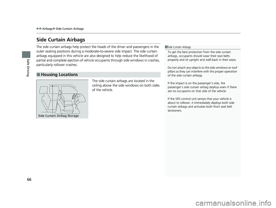 HONDA CRV 2022 Owners Manual 66
uuAirbags uSide Curtain Airbags
Safe Driving
Side Curtain Airbags
The side curtain airbags help protect the heads of the driver and passengers in the
outer seating positions during a moderate-to HONDA CRV 2022 Owners Manual 66
uuAirbags uSide Curtain Airbags
Safe Driving
Side Curtain Airbags
The side curtain airbags help protect the heads of the driver and passengers in the
outer seating positions during a moderate-to