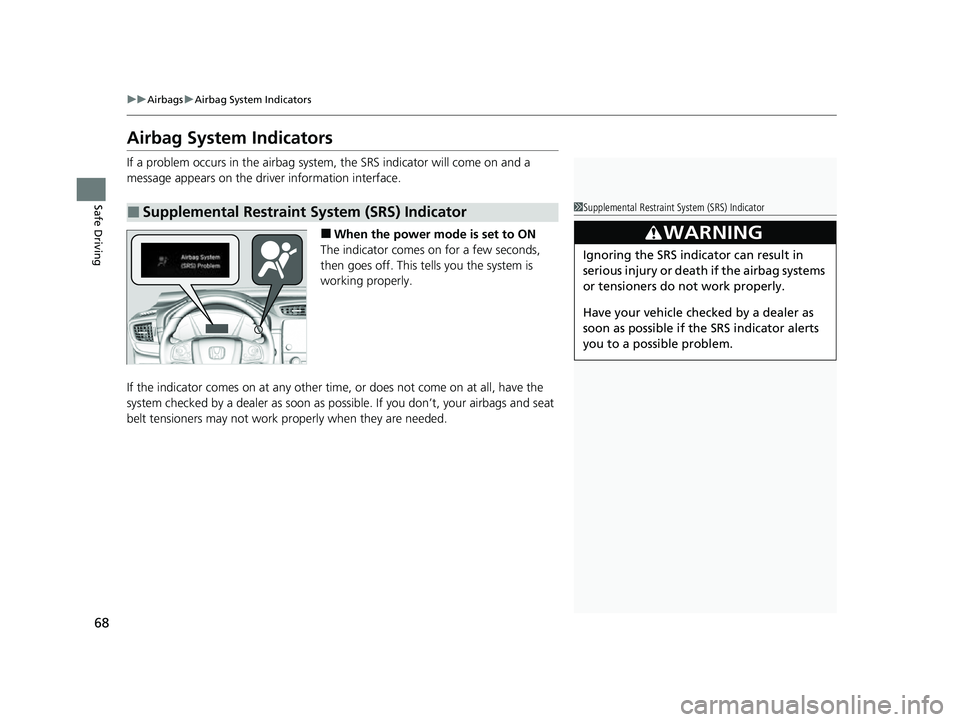 HONDA CRV 2022  Owners Manual 68
uuAirbags uAirbag System Indicators
Safe Driving
Airbag System Indicators
If a problem occurs in the airbag syst em, the SRS indicator will come on and a 
message appears on the driver information 
