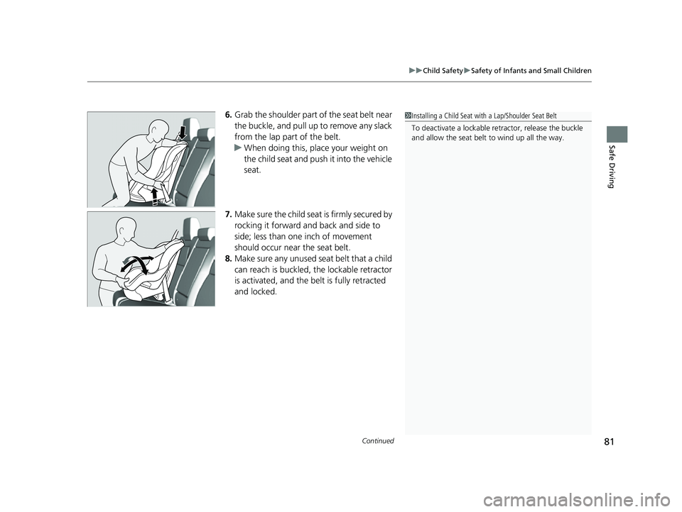 HONDA CRV 2022  Owners Manual Continued81
uuChild Safety uSafety of Infants and Small Children
Safe Driving
6. Grab the shoulder part of the seat belt near 
the buckle, and pull up to remove any slack 
from the lap part of the bel