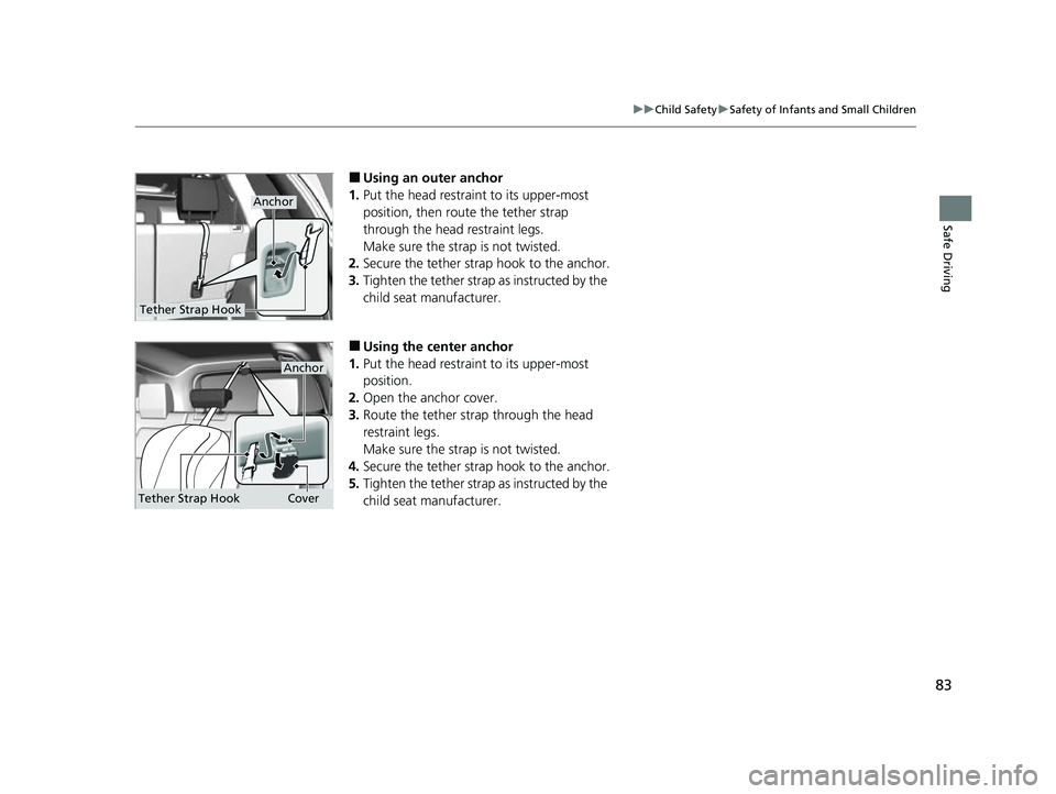 HONDA CRV 2022  Owners Manual 83
uuChild Safety uSafety of Infants and Small Children
Safe Driving
■Using an outer anchor
1. Put the head restraint to its upper-most 
position, then route the tether strap 
through the head  rest