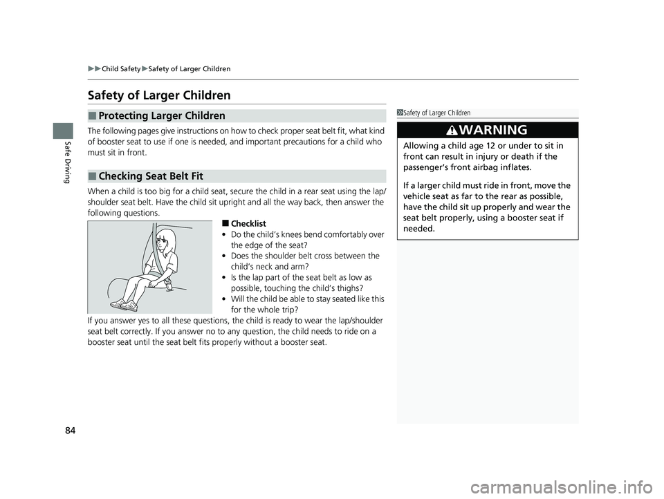 HONDA CRV 2022 Owners Manual 84
uuChild Safety uSafety of Larger Children
Safe Driving
Safety of Larger Children
The following pages give instructions on how to check proper seat belt fit, what kind
of booster seat to use if on HONDA CRV 2022 Owners Manual 84
uuChild Safety uSafety of Larger Children
Safe Driving
Safety of Larger Children
The following pages give instructions on how to check proper seat belt fit, what kind
of booster seat to use if on