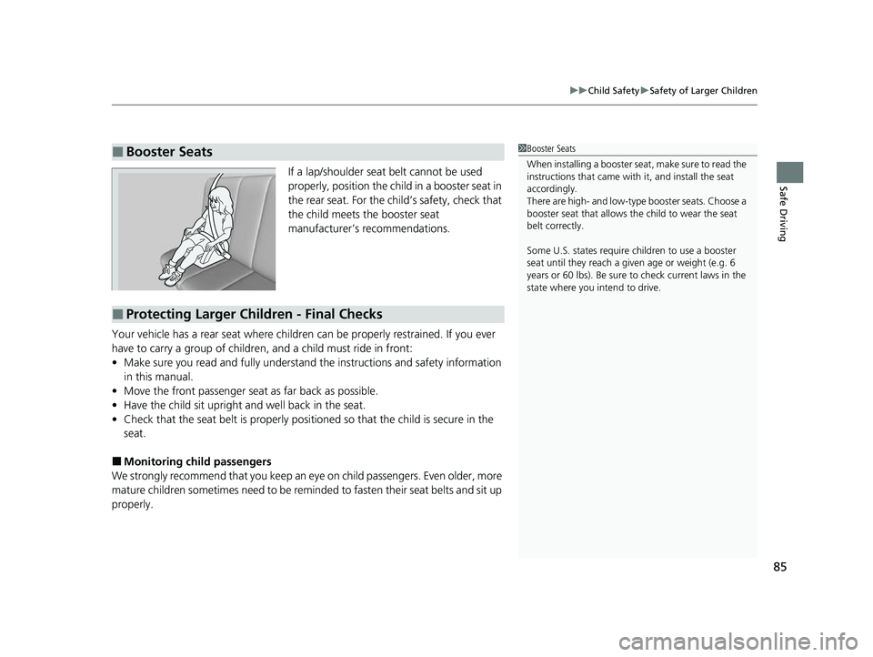 HONDA CRV 2022 Owners Manual 85
uuChild Safety uSafety of Larger Children
Safe DrivingIf a lap/shoulder seat belt cannot be used
properly, position the child in a booster seat in
the rear seat. For the child’s safety, check t HONDA CRV 2022 Owners Manual 85
uuChild Safety uSafety of Larger Children
Safe DrivingIf a lap/shoulder seat belt cannot be used
properly, position the child in a booster seat in
the rear seat. For the child’s safety, check t