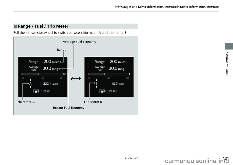 HONDA CRV 2023  Owners Manual 121
uuGauges and Driver Information Interface uDriver Information Interface
Continued
Instrument Panel
Roll the left selector wheel to switch between trip meter A and trip meter B.
■Range / Fuel / T