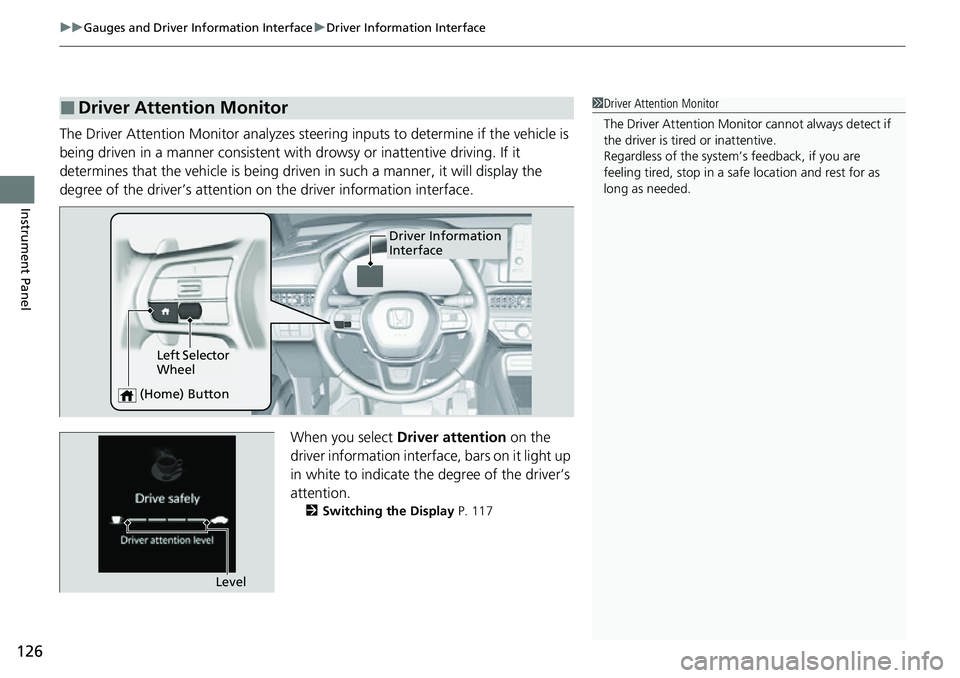 HONDA CRV 2023  Owners Manual uuGauges and Driver Information Interface uDriver Information Interface
126
Instrument Panel
The Driver Attention Monitor analyzes steer ing inputs to determine if the vehicle is 
being driven in a ma