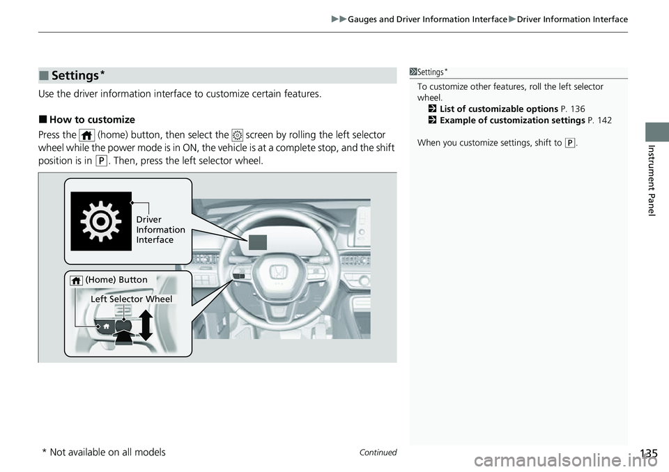 HONDA CRV 2023  Owners Manual Continued135
uuGauges and Driver Information Interface uDriver Information Interface
Instrument Panel
Use the driver information interface  to customize certain features.
■How to customize
Press the