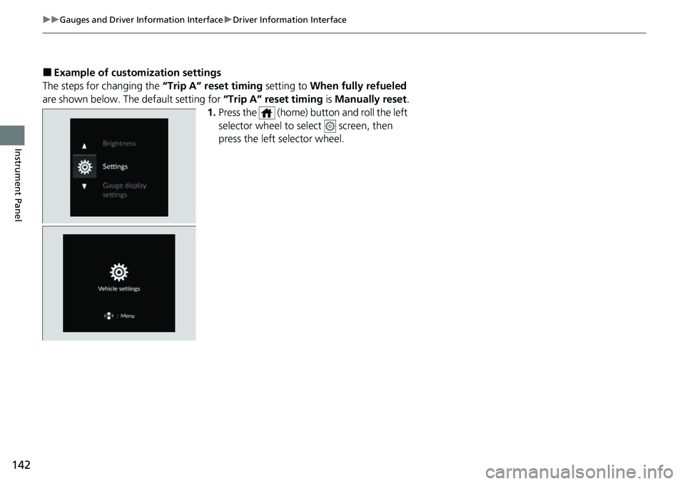 HONDA CRV 2023  Owners Manual 142
uuGauges and Driver Information Interface uDriver Information Interface
Instrument Panel
■Example of customization settings
The steps for changing the  “Trip A” reset timing setting to When 