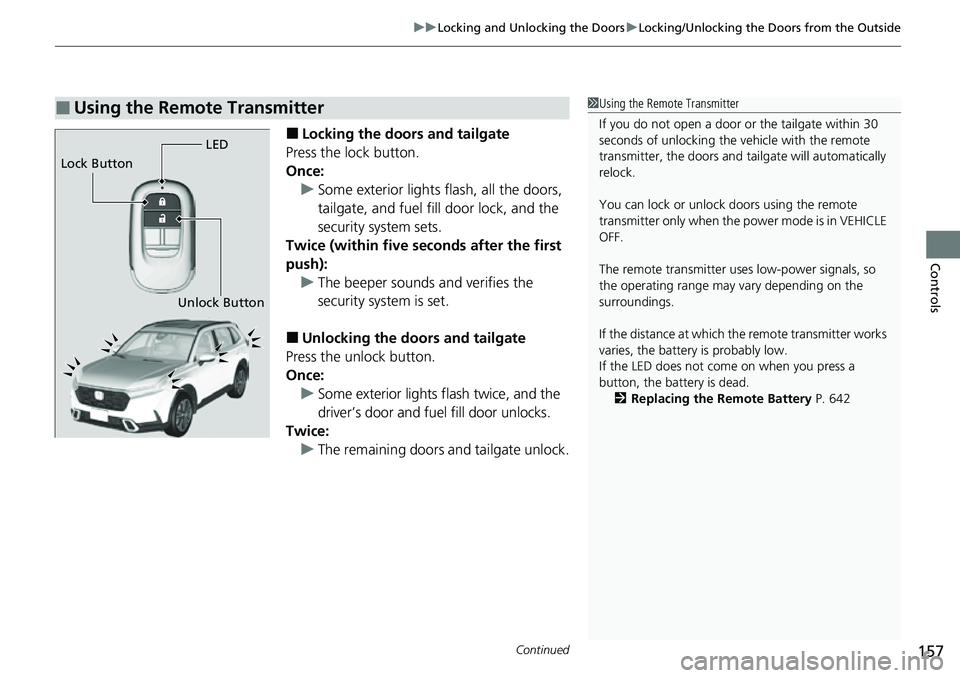 HONDA CRV 2023  Owners Manual Continued157
uuLocking and Unlocking the Doors uLocking/Unlocking the Doors from the Outside
Controls
■Locking the doors and tailgate
Press the lock button.
Once: u Some exterior lights flash, all t