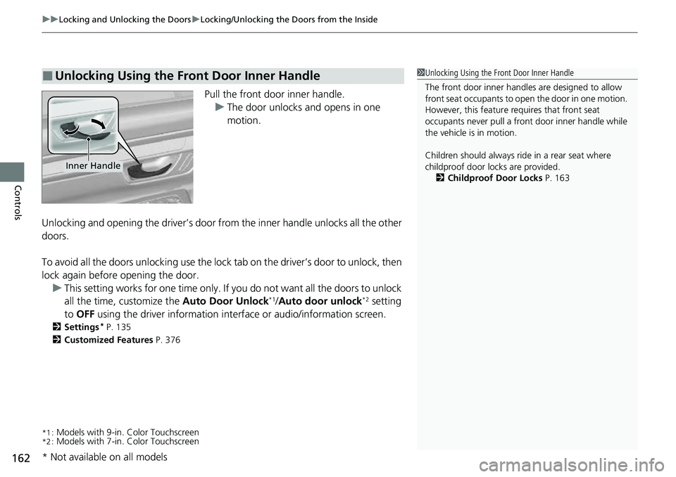 HONDA CRV 2023  Owners Manual uuLocking and Unlocking the Doors uLocking/Unlocking the Doors from the Inside
162
Controls
Pull the front door inner handle.
u The door unlocks and opens in one 
motion.
Unlocking and opening the dri