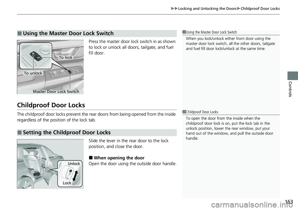 HONDA CRV 2023  Owners Manual 163
uuLocking and Unlocking the Doors uChildproof Door Locks
Controls
Press the master door lo ck switch in as shown 
to lock or unlock all doors, tailgate, and fuel 
fill door.
Childproof Door Locks
