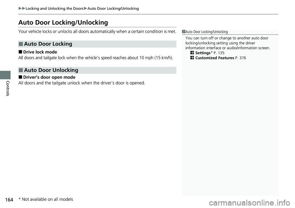 HONDA CRV 2023  Owners Manual 164
uuLocking and Unlocking the Doors uAuto Door Locking/Unlocking
Controls
Auto Door Locking/Unlocking
Your vehicle locks or unlocks all doors auto matically when a certain condition is met.
■Drive