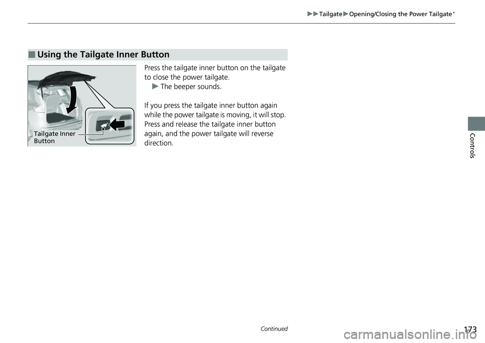 HONDA CRV 2023  Owners Manual 173
uuTailgate uOpening/Closing the Power Tailgate*
Continued
Controls
Press the tailgate inner button on the tailgate 
to close the power tailgate.
u The beeper sounds.
If you press the tailgate inne