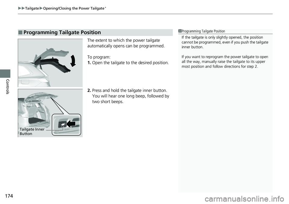 HONDA CRV 2023  Owners Manual uuTailgate uOpening/Closing the Power Tailgate*
174
Controls
The extent to which the power tailgate 
automatically opens can be programmed.
To program:
1. Open the tailgate to  the desired position.
2