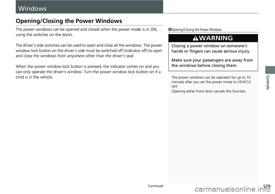 HONDA CRV 2023  Owners Manual 179Continued
Controls
Windows
Opening/Closing the Power Windows
The power windows can be opened and closed when the power mode is in ON, 
using the switches on the doors.
The driver's side switche