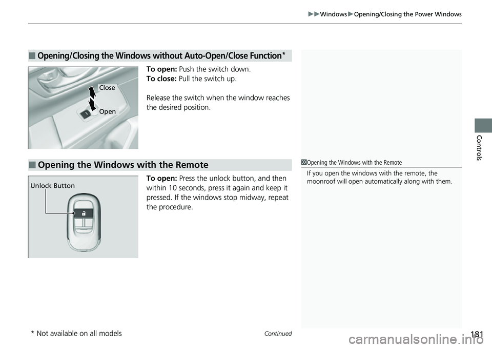 HONDA CRV 2023  Owners Manual Continued181
uuWindows uOpening/Closing the Power Windows
Controls
To open: Push the switch down.
To close:  Pull the switch up.
Release the switch when the window reaches 
the desired position.
To op