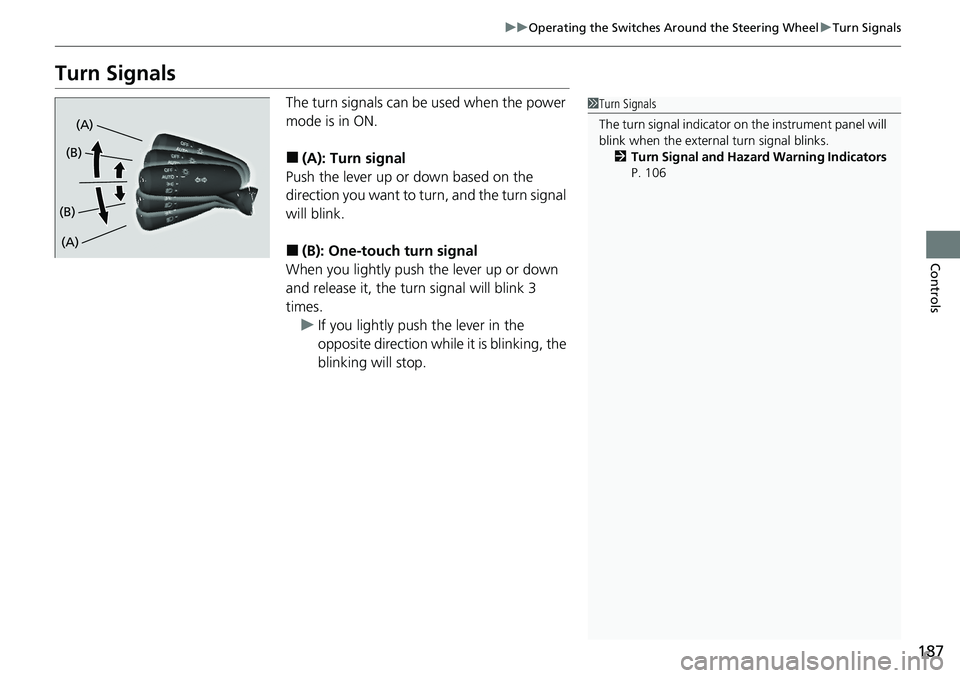 HONDA CRV 2023  Owners Manual 187
uuOperating the Switches Around the Steering Wheel uTurn Signals
Controls
Turn Signals
The turn signals can be  used when the power 
mode is in ON.
■(A): Turn signal
Push the lever up or down ba
