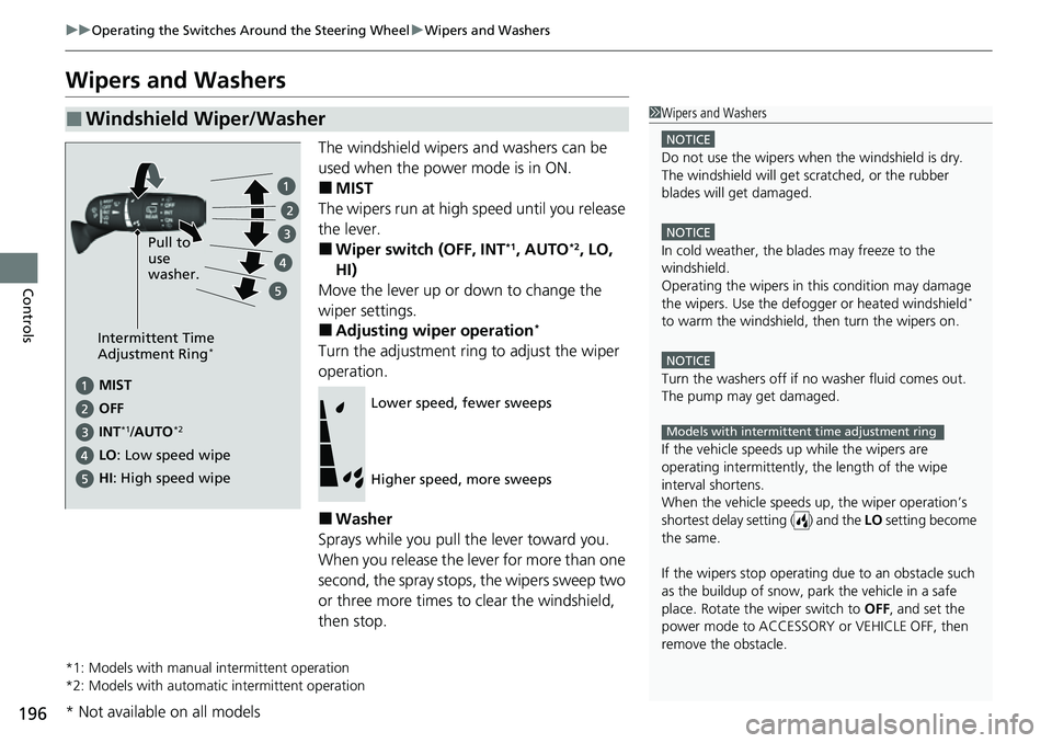 HONDA CRV 2023  Owners Manual 196
uuOperating the Switches Around the Steering Wheel uWipers and Washers
Controls
Wipers and Washers
The windshield wipers and washers can be 
used when the power mode is in ON.
■MIST
The wipers r
