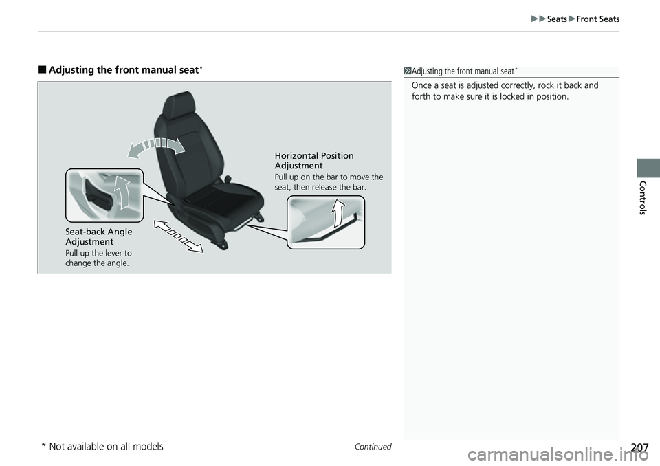 HONDA CRV 2023  Owners Manual Continued207
uuSeats uFront Seats
Controls
■Adjusting the front manual seat*1Adjusting the front manual seat*
Once a seat is adjusted co rrectly, rock it back and 
forth to make sure it is locked in