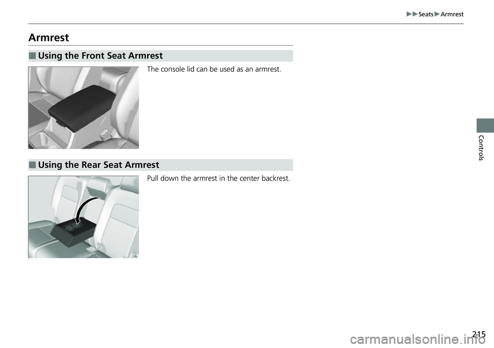 HONDA CRV 2023  Owners Manual 215
uuSeats uArmrest
Controls
Armrest
The console lid can be used as an armrest.
Pull down the armrest in the center backrest.
■Using the Front Seat Armrest
■Using the Rear Seat Armrest 
