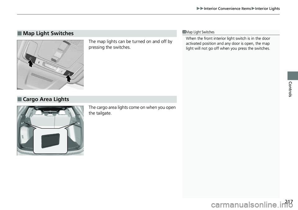 HONDA CRV 2023  Owners Manual 217
uuInterior Convenience Items uInterior Lights
Controls
The map lights can be turned on and off by 
pressing the switches.
The cargo area lights come on when you open 
the tailgate.
■Map Light Sw