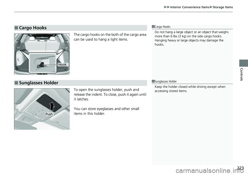 HONDA CRV 2023  Owners Manual 223
uuInterior Convenience Items uStorage Items
Controls
The cargo hooks on the both of the cargo area 
can be used to hang a light items.
To open the sunglasses holder, push and 
release the indent. 