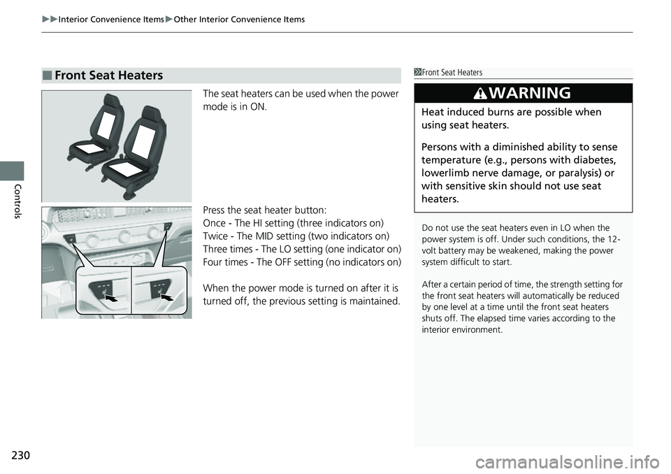 HONDA CRV 2023  Owners Manual uuInterior Convenience Items uOther Interior Convenience Items
230
Controls
The seat heaters can be used when the power 
mode is in ON.
Press the seat heater button:
Once - The HI setting (three indic