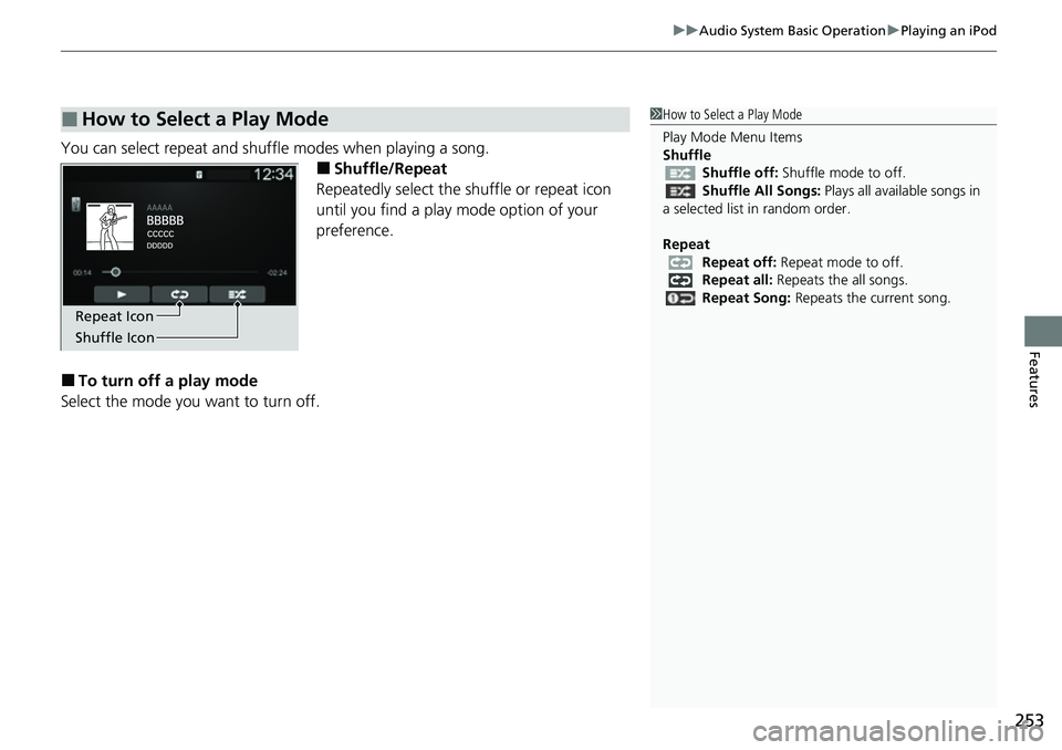 HONDA CRV 2023  Owners Manual 253
uuAudio System Basic Operation uPlaying an iPod
Features
You can select repeat and shuffle modes when playing a song.
■Shuffle/Repeat
Repeatedly select the shuffle or repeat icon 
until you find