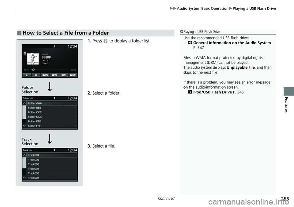 HONDA CRV 2023  Owners Manual Continued255
uuAudio System Basic Operation uPlaying a USB Flash Drive
Features
1. Press   to display a folder list.
2. Select a folder.
3. Select a file.
■How to Select a File from a Folder1Playing