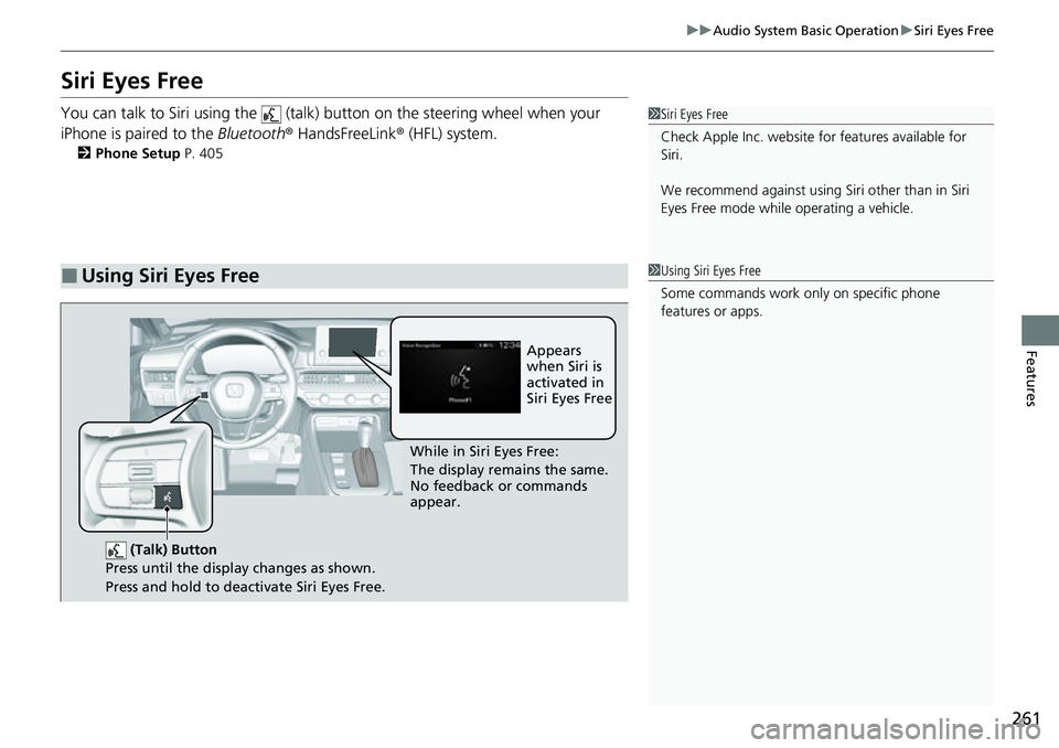 HONDA CRV 2023  Owners Manual 261
uuAudio System Basic Operation uSiri Eyes Free
Features
Siri Eyes Free
You can talk to Siri using the   (talk)  button on the steering wheel when your 
iPhone is paired to the  Bluetooth® HandsFr