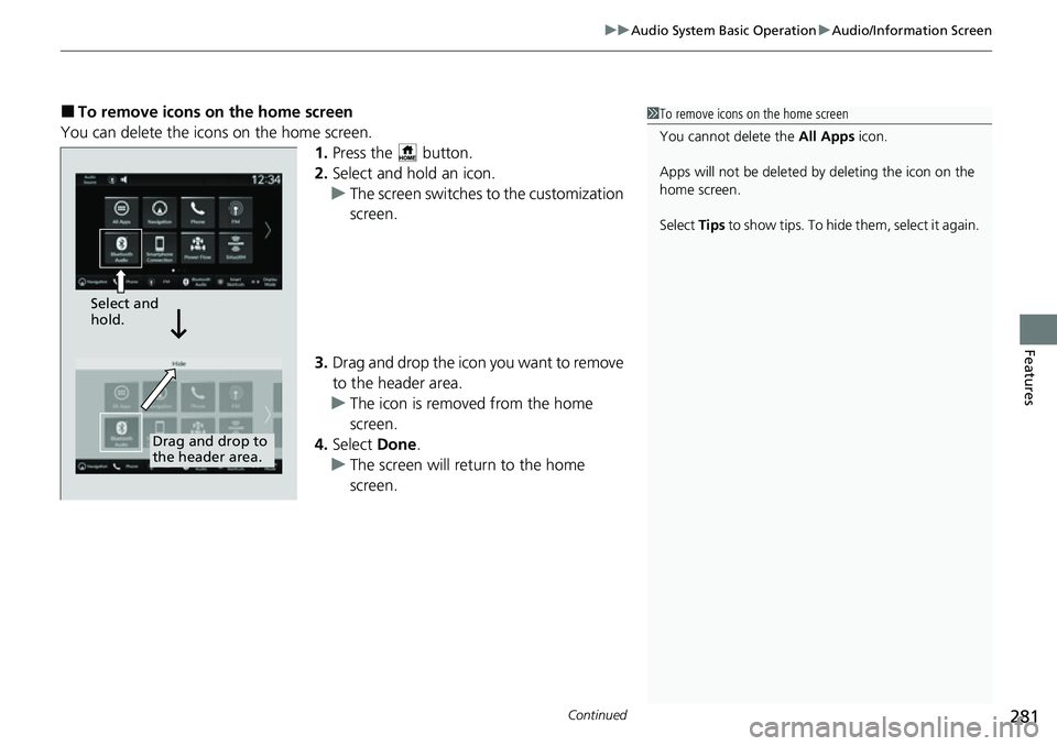 HONDA CRV 2023  Owners Manual Continued281
uuAudio System Basic Operation uAudio/Information Screen
Features
■To remove icons on the home screen
You can delete the icons on the home screen. 1.Press the   button.
2. Select and ho