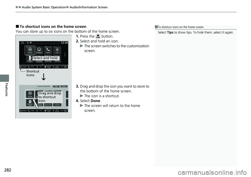 HONDA CRV 2023  Owners Manual uuAudio System Basic Operation uAudio/Information Screen
282
Features
■To shortcut icons on the home screen
You can store up to six icons on the bottom of the home screen. 1.Press the   button.
2. S