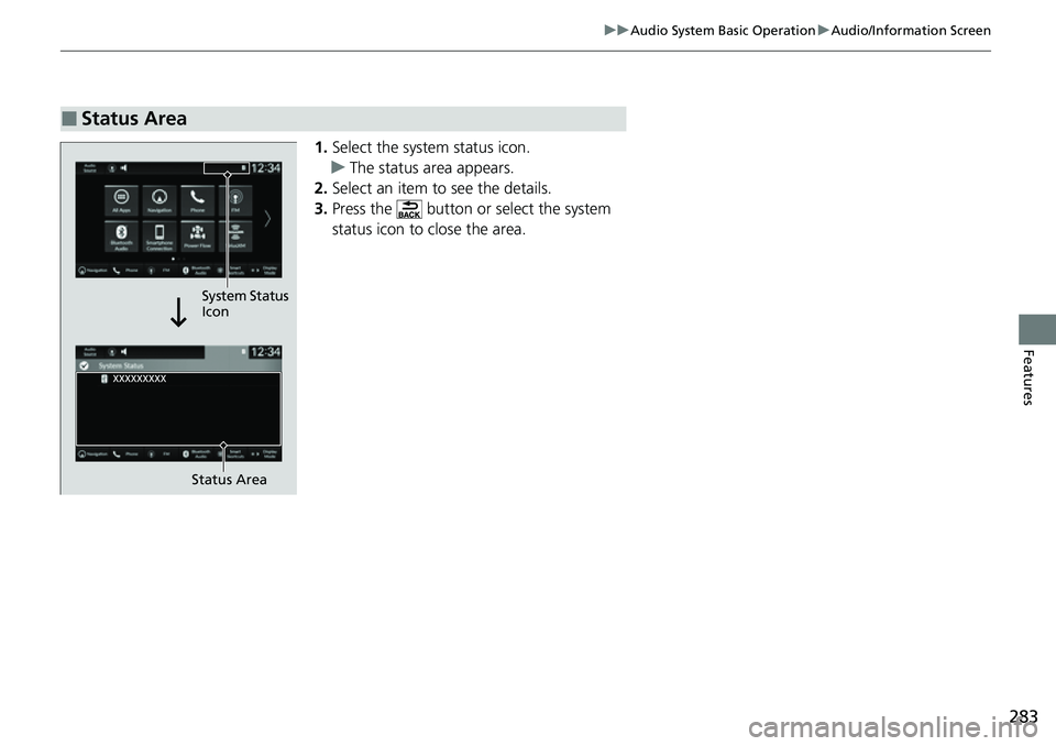 HONDA CRV 2023  Owners Manual 283
uuAudio System Basic Operation uAudio/Information Screen
Features
1. Select the system status icon.
u The status area appears.
2. Select an item to see the details.
3. Press the   button or select