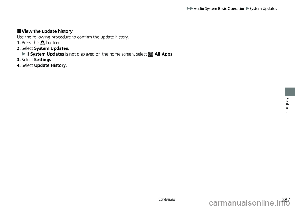 HONDA CRV 2023  Owners Manual 287
uuAudio System Basic Operation uSystem Updates
Continued
Features
■View the update history
Use the following procedure to confirm the update history.
1. Press the   button.
2. Select  System Upd