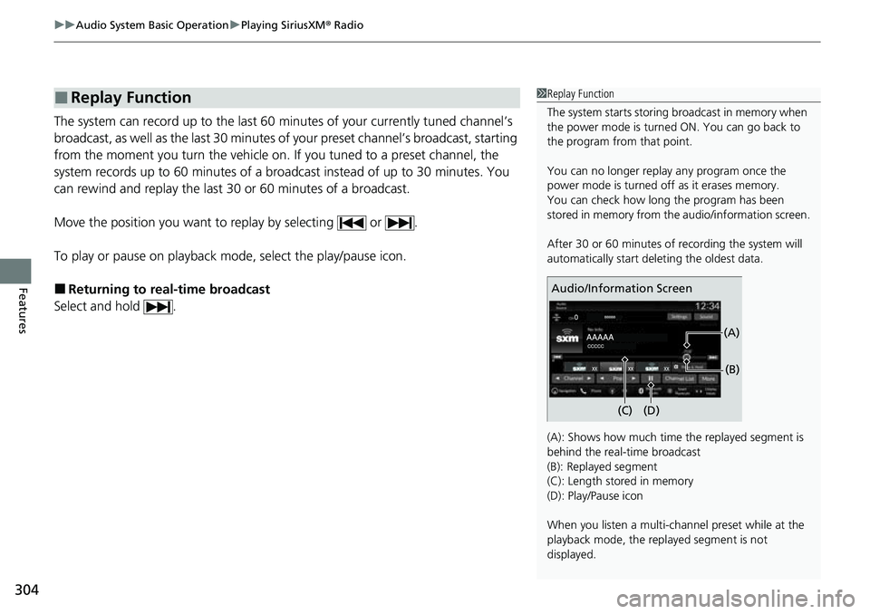 HONDA CRV 2023  Owners Manual uuAudio System Basic Operation uPlaying SiriusXM ® Radio
304
Features
The system can record up to the last 60 minutes of your currently tuned channel’s 
broadcast, as well as the last 30 minutes of