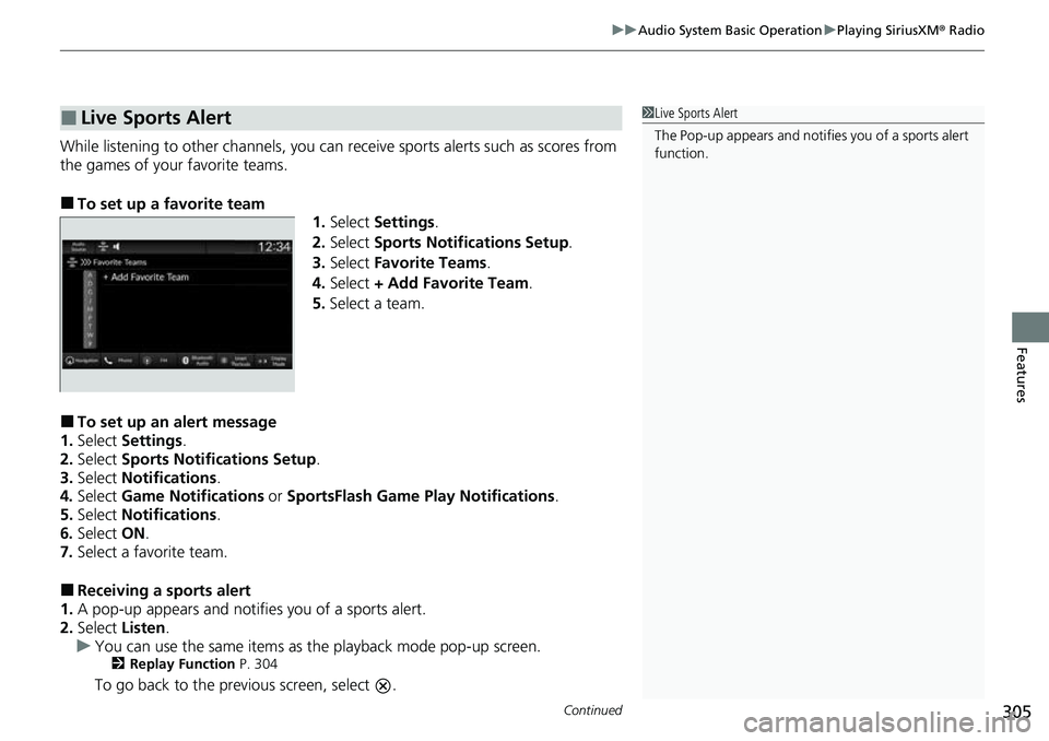 HONDA CRV 2023  Owners Manual Continued305
uuAudio System Basic Operation uPlaying SiriusXM ® Radio
Features
While listening to other channels, you can re ceive sports alerts such as scores from 
the games of your favorite teams.