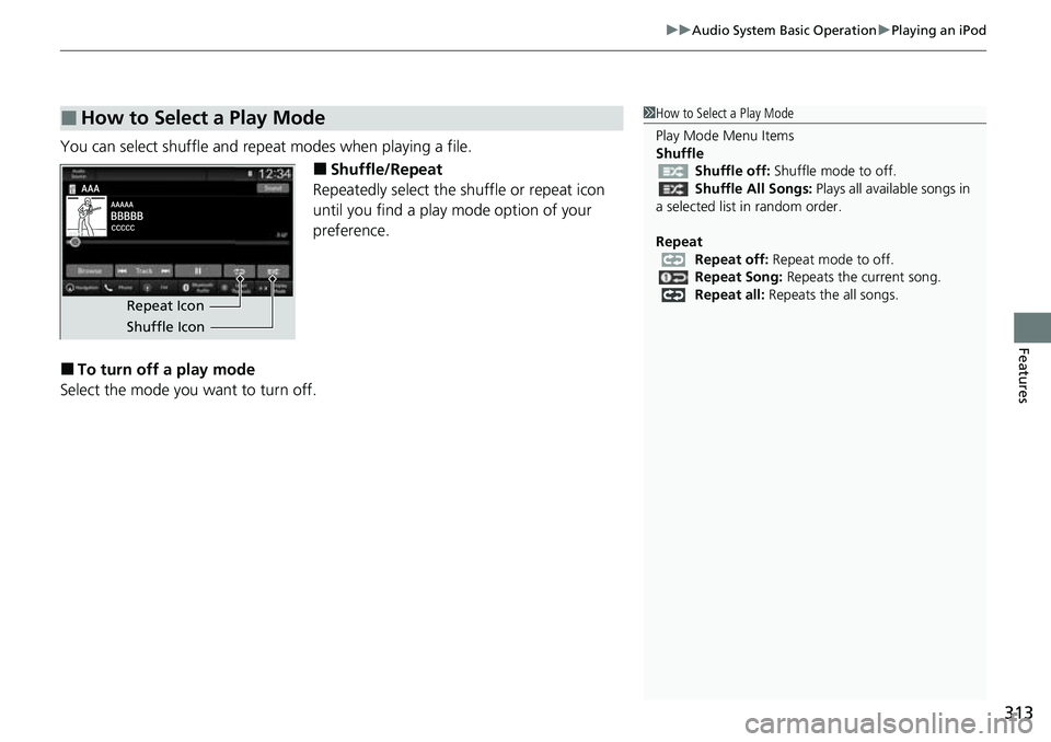 HONDA CRV 2023  Owners Manual 313
uuAudio System Basic Operation uPlaying an iPod
Features
You can select shuffle and repeat modes when playing a file.
■Shuffle/Repeat
Repeatedly select the shuffle or repeat icon 
until you find