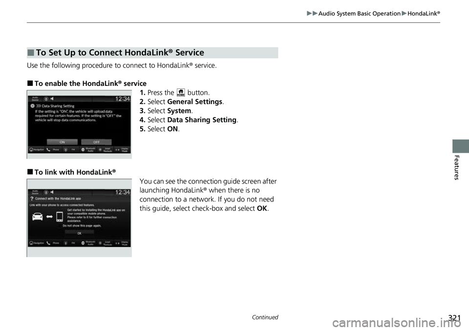 HONDA CRV 2023  Owners Manual 321
uuAudio System Basic Operation uHondaLink ®
Continued
Features
Use the following procedure to connect to HondaLink ® service.
■To enable the HondaLink® service
1.Press the   button.
2. Select