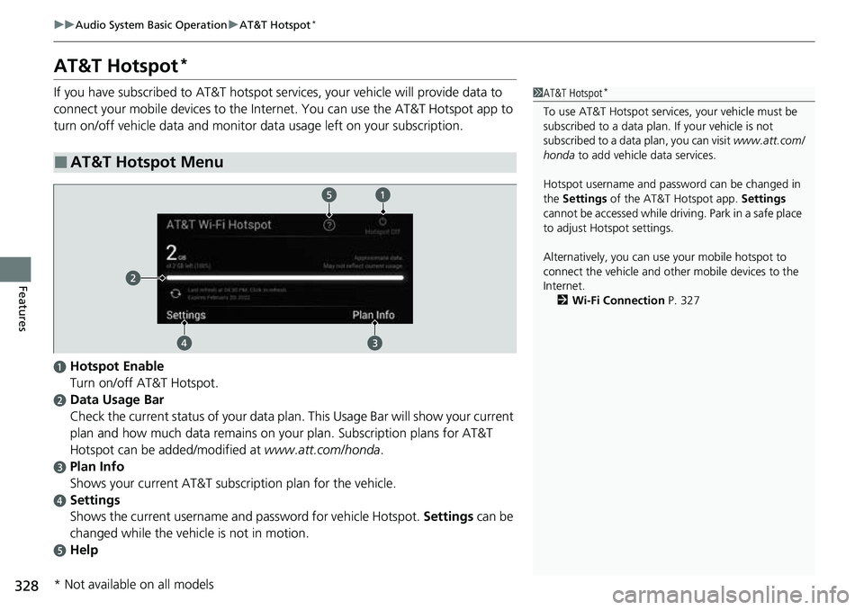 HONDA CRV 2023  Owners Manual 328
uuAudio System Basic Operation uAT&T Hotspot*
Features
AT&T Hotspot*
If you have subscribed to AT&T hotspot services, your vehicle will provide data to 
connect your mobile devices  to the Interne