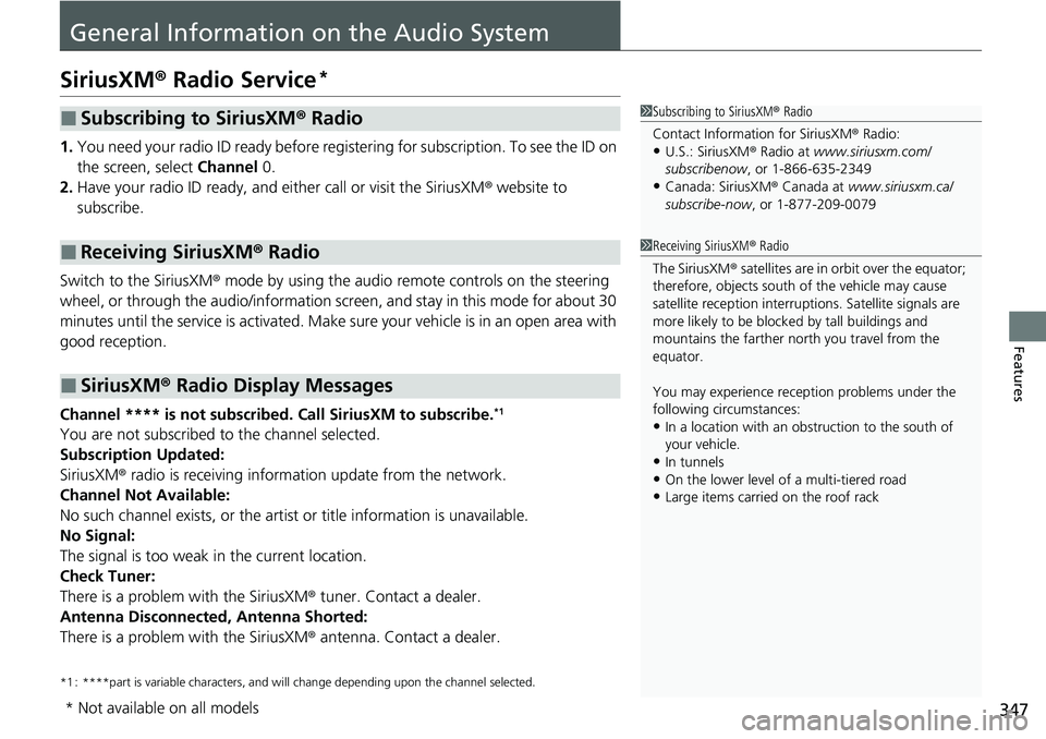 HONDA CRV 2023  Owners Manual 347
Features
General Information on the Audio System
SiriusXM® Radio Service*
1.You need your radio ID ready before registering for subscription. To see the ID on 
the screen, select  Channel 0.
2. H