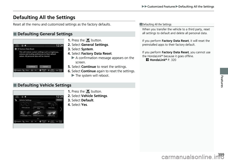 HONDA CRV 2023  Owners Manual 399
uuCustomized Features uDefaulting All the Settings
Features
Defaulting All the Settings
Reset all the menu and customized settings as the factory defaults.
1.Press the   button.
2. Select  General