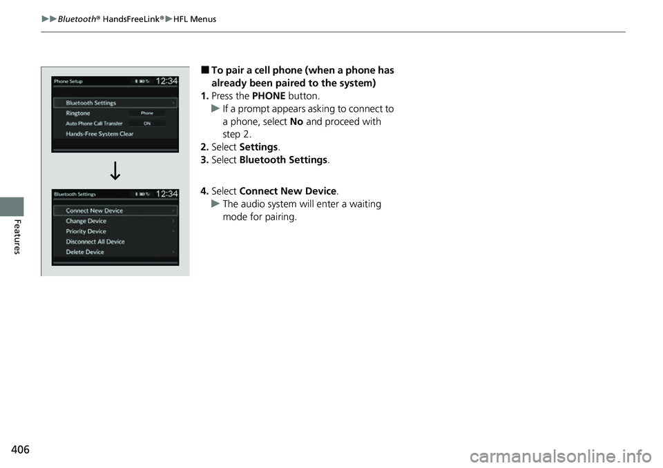 HONDA CRV 2023  Owners Manual 406
uuBluetooth ® HandsFreeLink ®u HFL Menus
Features
■To pair a cell phone (when a phone has 
already been paired to the system)
1. Press the PHONE  button.
u If a prompt appears asking to connec