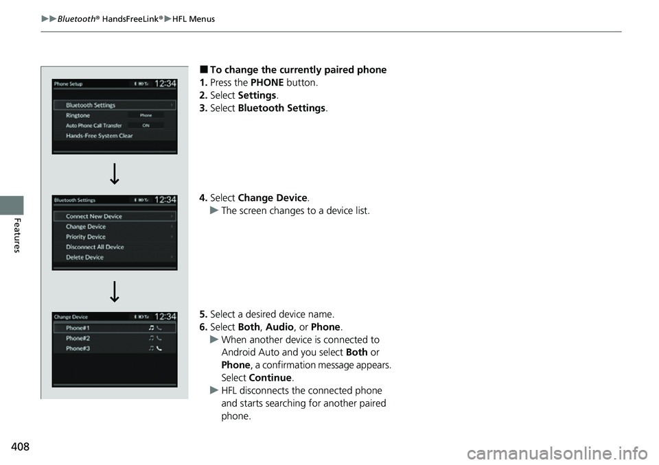 HONDA CRV 2023  Owners Manual 408
uuBluetooth ® HandsFreeLink ®u HFL Menus
Features
■To change the currently paired phone
1. Press the PHONE  button.
2. Select  Settings .
3. Select  Bluetooth Settings .
4. Select  Change Devi
