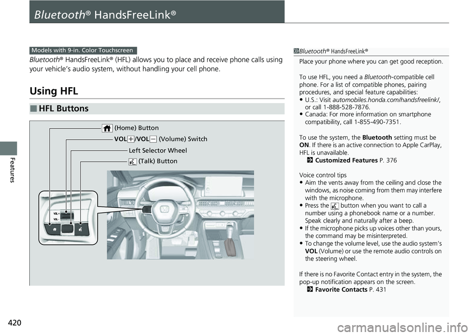 HONDA CRV 2023  Owners Manual 420
Features
Bluetooth® HandsFreeLink ®
Bluetooth® HandsFreeLink ® (HFL) allows you to place and receive phone calls using 
your vehicle’s audio system, without handling your cell phone.
Using H
