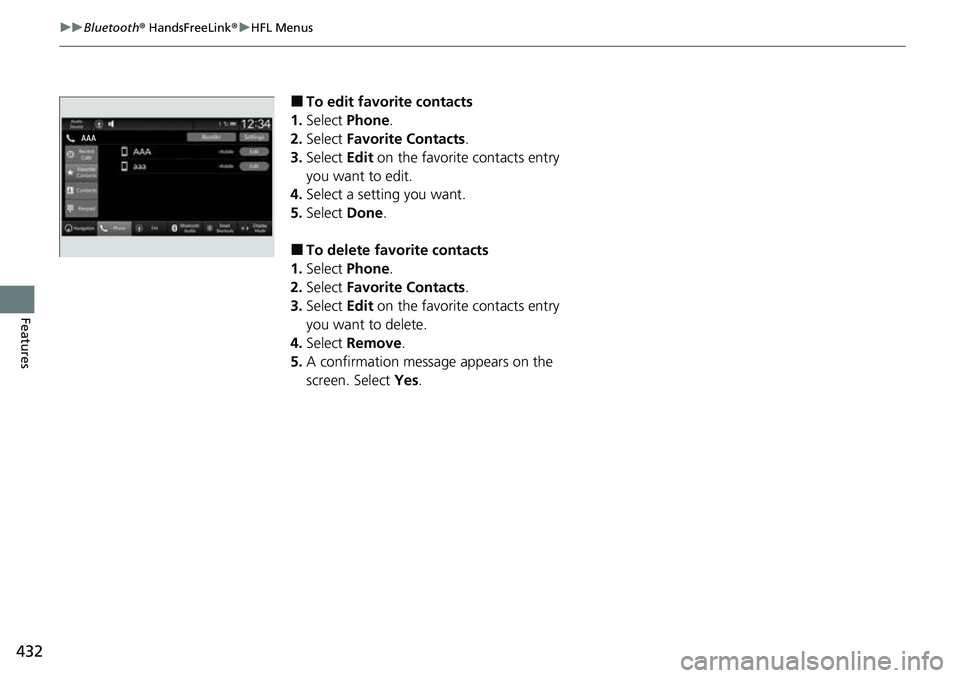 HONDA CRV 2023  Owners Manual 432
uuBluetooth ® HandsFreeLink ®u HFL Menus
Features
■To edit favorite contacts
1. Select  Phone .
2. Select  Favorite Contacts .
3. Select  Edit on the favorite contacts entry 
you want to edit.